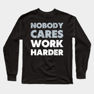 Nobody cares work harder Long Sleeve T-Shirt